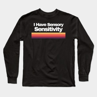 I Have Sensory Sensitivity Long Sleeve T-Shirt